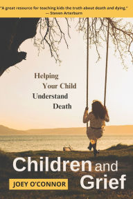 Title: Children and Grief: Helping Your Child Understand Death, Author: Joey O'Connor