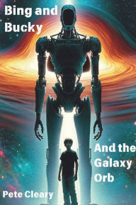 Title: Bing and Bucky and the Galaxy Orb, Author: Pete Cleary