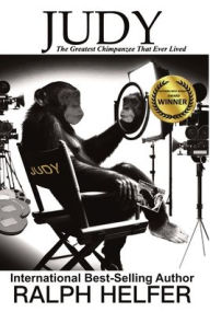 Title: Judy: The Greatest Chimpanzee That Ever Lived, Author: Ralph Helfer