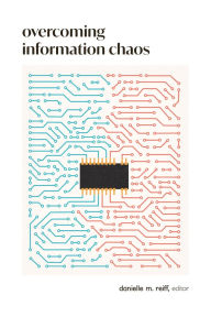 Title: Overcoming Information Chaos: A Guide to Cultivating Peaceful Communities in the Digital Age, Author: Danielle M. Reiff