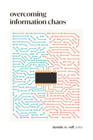 Title: Overcoming Information Chaos: A Guide to Cultivating Peaceful Communities in the Digital Age, Author: Danielle M. Reiff