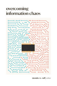 Title: Overcoming Information Chaos: A Guide to Cultivating Peaceful Communities in the Digital Age, Author: Danielle M. Reiff