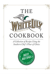 Title: The White Lily Cookbook: A Collection of Recipes Using the Southern Chef's Flour of Choice, Author: White Lily