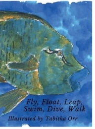 Title: Fly, Float, Leap, Swim, Dive, Walk, Author: Tabitha Orr