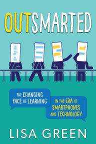 Title: Outsmarted: The Changing Face of Learning in the Era of Smartphones and Technology, Author: Lisa Green