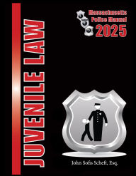 Title: 2025 Massachusetts Juvenile Law Police Manual, Author: Esq. Sofis Scheft