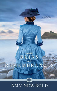 Title: Amidst Ruins and Remembrances, Author: Amy Newbold