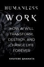 Humanless Work: How AI Will Transform, Destroy, And Change Life