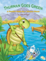 Title: Thurman Goes Green: A Turtle's Guide for a Cleaner Planet, Author: Artie Knapp