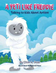 Title: A Yeti Like Freddie: Talking to Kids About Autism, Author: Elton A Dean