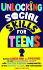 Unlocking Social Skills for Teens: Go from Awkward to Awesome as you overcome social anxiety with practical exercises to use in real life as you empower yourself and thrive socially