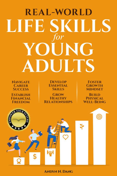 REAL-WORLD LIFE SKILLS FOR YOUNG ADULTS: Navigate Career Success, Establish Financial Freedom, Develop Essential Skills, Grow Healthy Relationships, Foster A Growth Mindset & Build Physical Well-Being