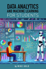Title: Data Analytics and Machine Learning For Students, Author: Mike Gold