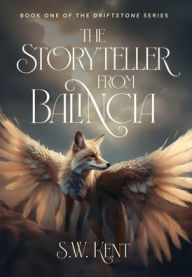 Title: The Storyteller from Balincia: Book One of the Driftstone Series, Author: S W Kent