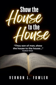 Title: Show the House to the House, Author: Vernon L Fowler
