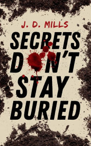 Title: Secrets Don't Stay Buried, Author: J. D. Mills