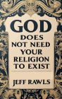God Does Not Need Your Religion To Exist