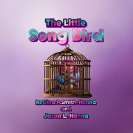 Title: The Little Song Bird, Author: Regina  P. Smith Hanna