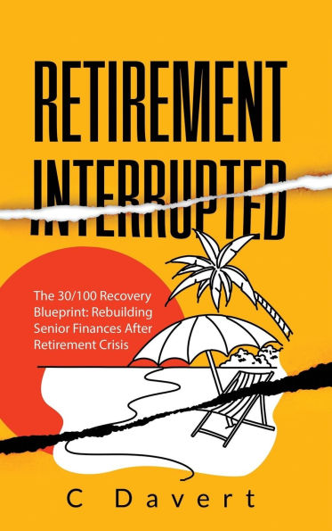 Retirement Interrupted: The 30/100 Recovery Blueprint: Rebuilding Senior Finances After Retirement Crisis