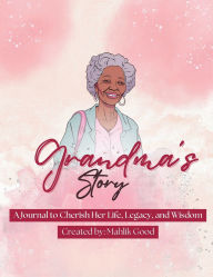 Title: Grandma's Story: A Journal to Cherish Her Life, Legacy, and Wisdom, Author: Mahlik Good