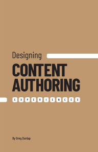 Title: Designing Content Authoring Experiences, Author: Greg Dunlap
