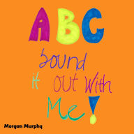 Title: ABC Sound It Out With Me!, Author: Morgan Murphy