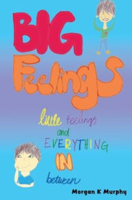 Title: Big Feelings, Little Feelings, and Everything in Between, Author: Morgan Murphy