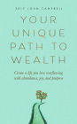Your Unique Path to Wealth: Create a life you love overflowing with abundance, joy, and purpose