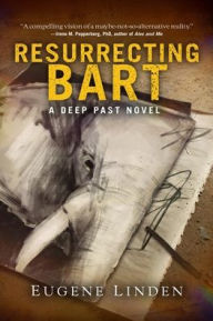 Title: Resurrecting Bart: A Deep Past Novel, Author: Eugene Linden