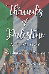 Title: Threads of Palestine Anthology: Weaving Words of Witness, Author: Sara Bawany
