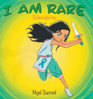 Title: I Am Rare: Scleroderma, Author: Nigel Sacred