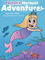 Title: Payton's Mermaid Adventure, Author: Ashlee White
