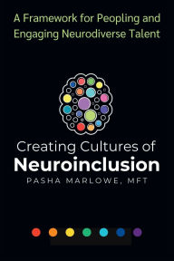Title: Creating Cultures of Neuroinclusion: A Framework for Peopling and Engaging Neurodiverse Talent, Author: Pasha Marlowe