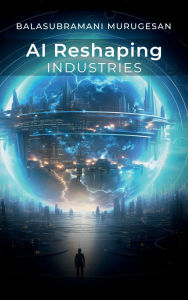 Title: AI Reshaping Industries, Author: Balasubramani Murugesan