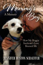 Mommy's Boy: How My Doggie Soulmate's Love Rescued Me