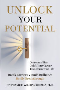 Title: Unlock Your Potential: Overcome Bias, Uplift Your Career Transform Your Life, Author: Stephanie Wilson-Coleman