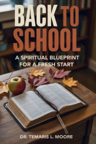 Title: Back to School: A Spiritual Blueprint for a Fresh Start, Author: Temaris Moore