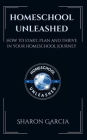 Homeschool Unleashed: How to Start, Plan and Thrive in Your Homeschool Journey