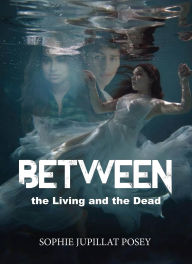 Title: Between the Living and the Dead, Author: Sophie J Posey