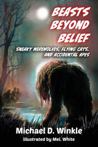 Title: Beasts Beyond Belief: Sneaky Werewolves, Flying Cats, and Accidental Apes, Author: Michael Winkle
