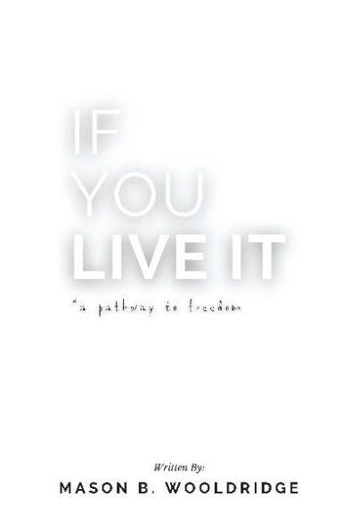 IF YOU LIVE IT: A PATHWAY TO FREEDOM