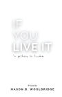 IF YOU LIVE IT: A PATHWAY TO FREEDOM
