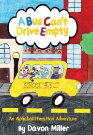 Title: A Bus Can't Drive Empty: An Alphaballiteration Adventure, Author: Davon Miller