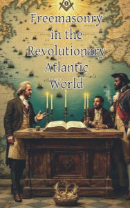 Title: Freemasonry in the Revolutionary Atlantic World, Author: PhD Hans Schwartz
