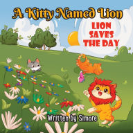 Title: A Kitty Named Lion: Lion Saves The Day, Author: Simore R