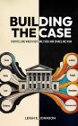 Building The Case: Storytelling When Facts Are Fixed and Stakes Are High