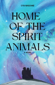 Title: Home of the Spirit Animals, Author: Cyd Raschke