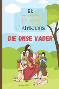 Title: Ek BID in Afrikaans - Die Onse Vader: vir kinders, Author: Nicolene Luff