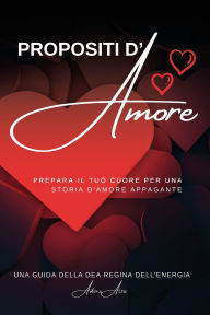 Title: Propositi d'Amore: Preparatevi a vivere una storia d'amore appagante, Author: Adora Aiza