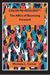 Title: Color Me ResilientT: The ABCs of Bouncing Forward:, Author: Michele L. Turner